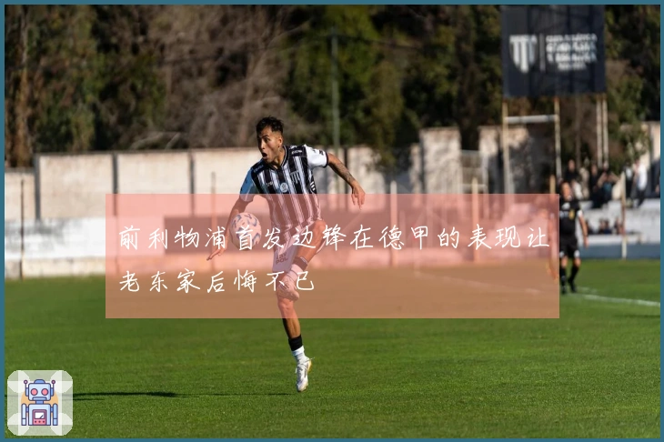 前利物浦首发边锋在德甲的表现让老东家后悔不已