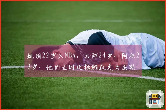 姚明22岁入NBA，大郅24岁，阿联23岁，他们当时比杨瀚森更为成熟。