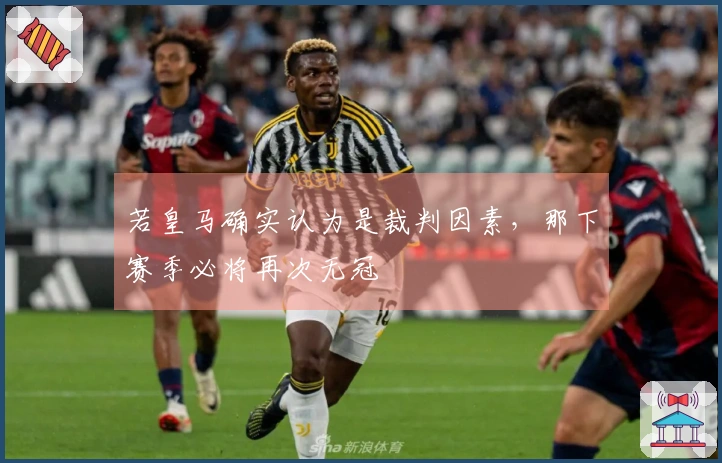 若皇马确实认为是裁判因素，那下赛季必将再次无冠