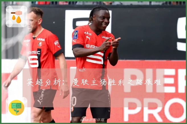 英超分析：曼联主场胜利之路艰难