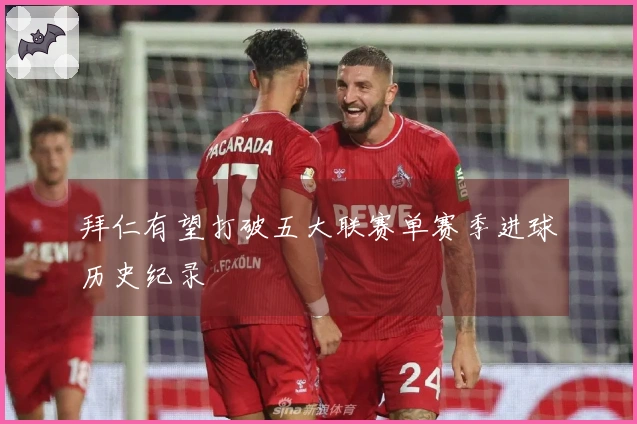 拜仁有望打破五大联赛单赛季进球历史纪录