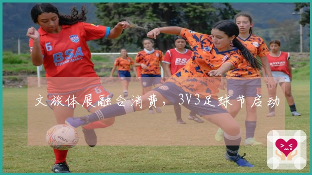 文旅体展融合消费，3V3足球节启动