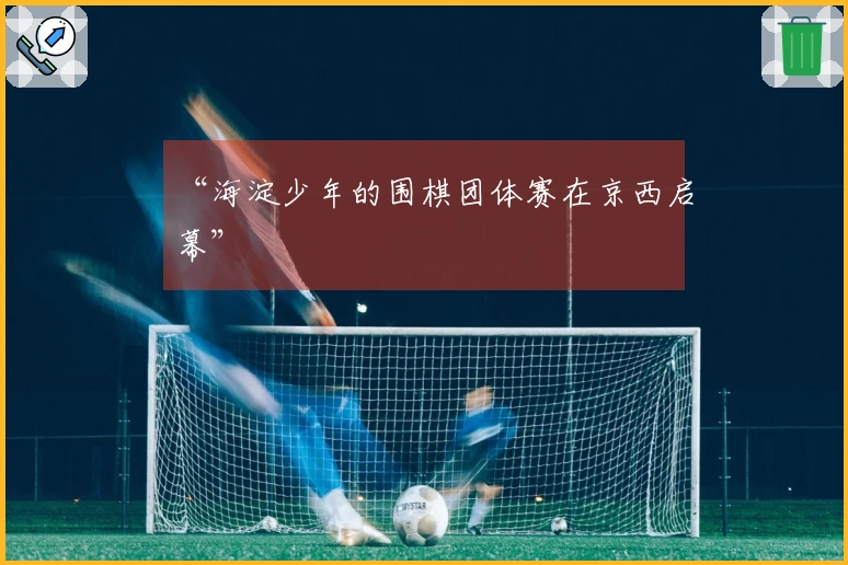 “海淀少年的围棋团体赛在京西启幕”