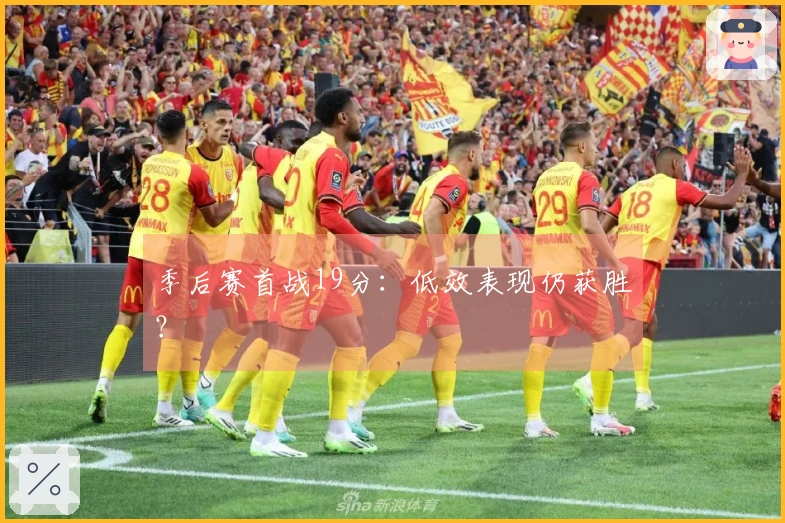 季后赛首战19分：低效表现仍获胜？